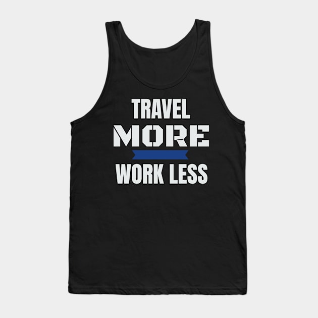 Travel More Work Less Funny Traveling Tank Top by theperfectpresents